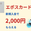 エポスカードを発行して2,000円をGETしよう！
